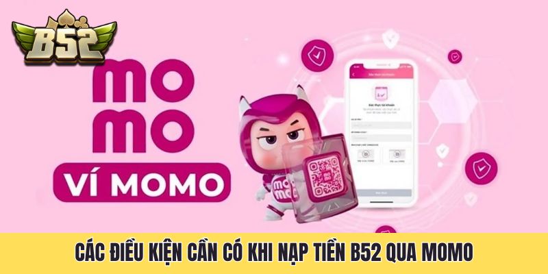 Các điều kiện cần có khi nạp tiền B52 qua Momo