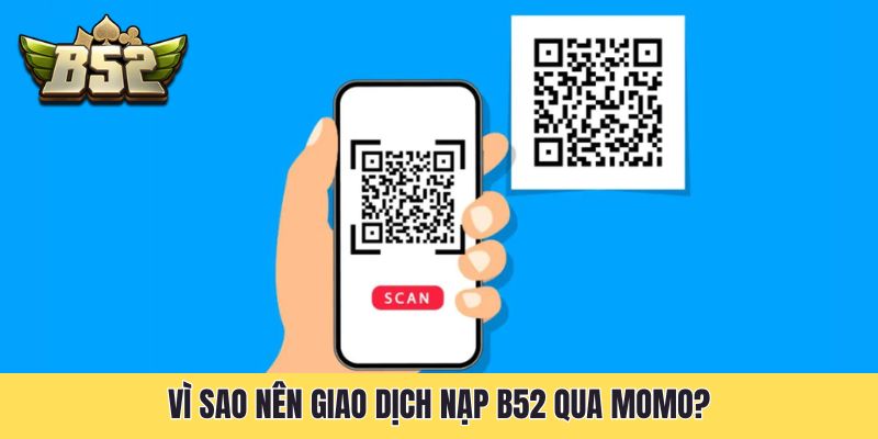 Vì sao nên giao dịch nạp B52 qua Momo?